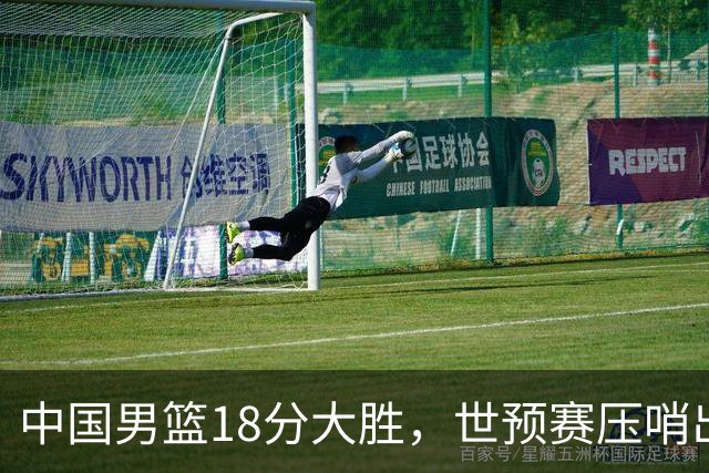 中国男篮18分大胜，世预赛压哨出线！剩一个悬念：日韩与联手做局
